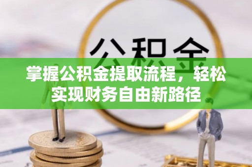 怀仁掌握公积金提取流程，轻松实现财务自由新路径