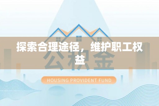 怀仁探索合理途径，维护职工权益