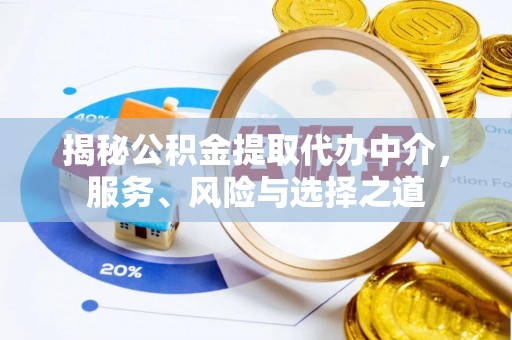 怀仁揭秘公积金提取代办中介，服务、风险与选择之道