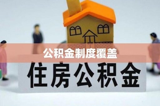 怀仁公积金制度覆盖