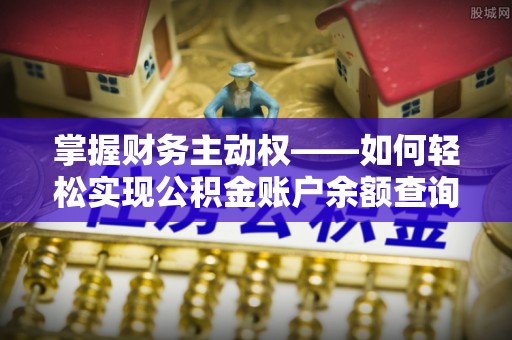 怀仁掌握财务主动权——如何轻松实现公积金账户余额查询